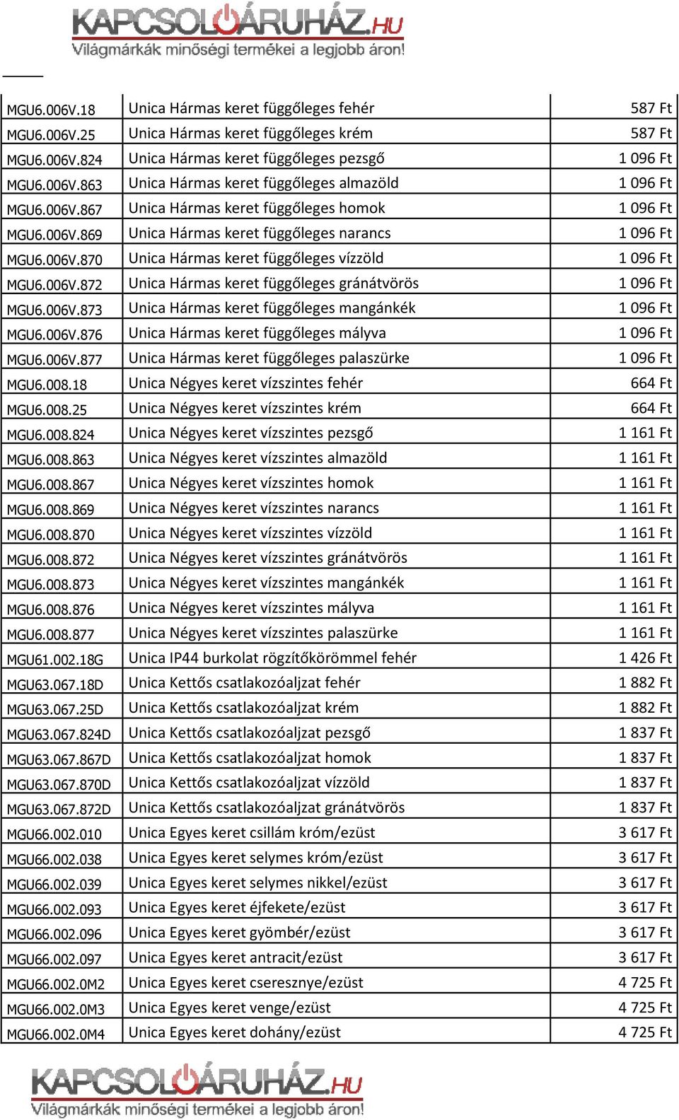 006V.873 Unica Hármas keret függőleges mangánkék MGU6.006V.876 Unica Hármas keret függőleges mályva MGU6.006V.877 Unica Hármas keret függőleges palaszürke MGU6.008.