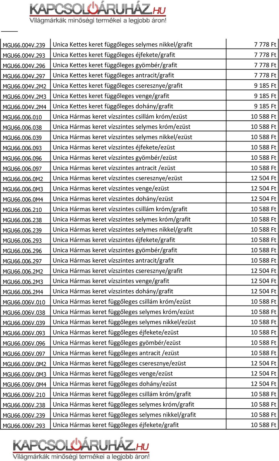 010 Unica Hármas keret vízszintes csillám króm/ezüst MGU66.006.038 Unica Hármas keret vízszintes selymes króm/ezüst MGU66.006.039 Unica Hármas keret vízszintes selymes nikkel/ezüst MGU66.006.093 Unica Hármas keret vízszintes éjfekete/ezüst MGU66.