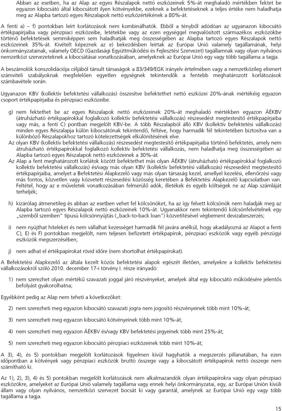 Ebből a tényből adódóan az ugyanazon kibocsátó értékpapírjaiba vagy pénzpiaci eszközeibe, letétekbe vagy az ezen egységgel megvalósított származékos eszközökbe történő befektetések semmiképpen sem