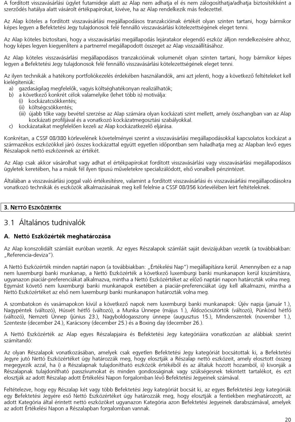 Az Alap köteles a fordított visszavásárlási megállapodásos tranzakcióinak értékét olyan szinten tartani, hogy bármikor képes legyen a Befektetési Jegy tulajdonosok felé fennálló visszavásárlási