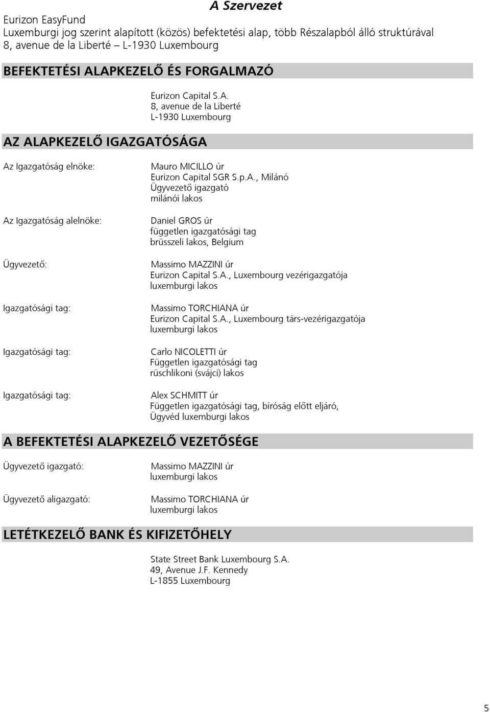 MAZÓ Eurizon Capital S.A. 8, avenue de la Liberté L-1930 Luxembourg AZ ALAPKEZELŐ IGAZGATÓSÁGA Az Igazgatóság elnöke: Az Igazgatóság alelnöke: Ügyvezető: Igazgatósági tag: Igazgatósági tag: