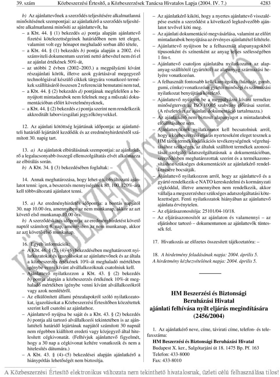 (1) bekezdés a) pontja alapján ajánlattevõ fizetési kötelezettségeinek határidõben nem tett eleget, valamint volt egy hónapot meghaladó sorban álló tétele, a Kbt. 44.