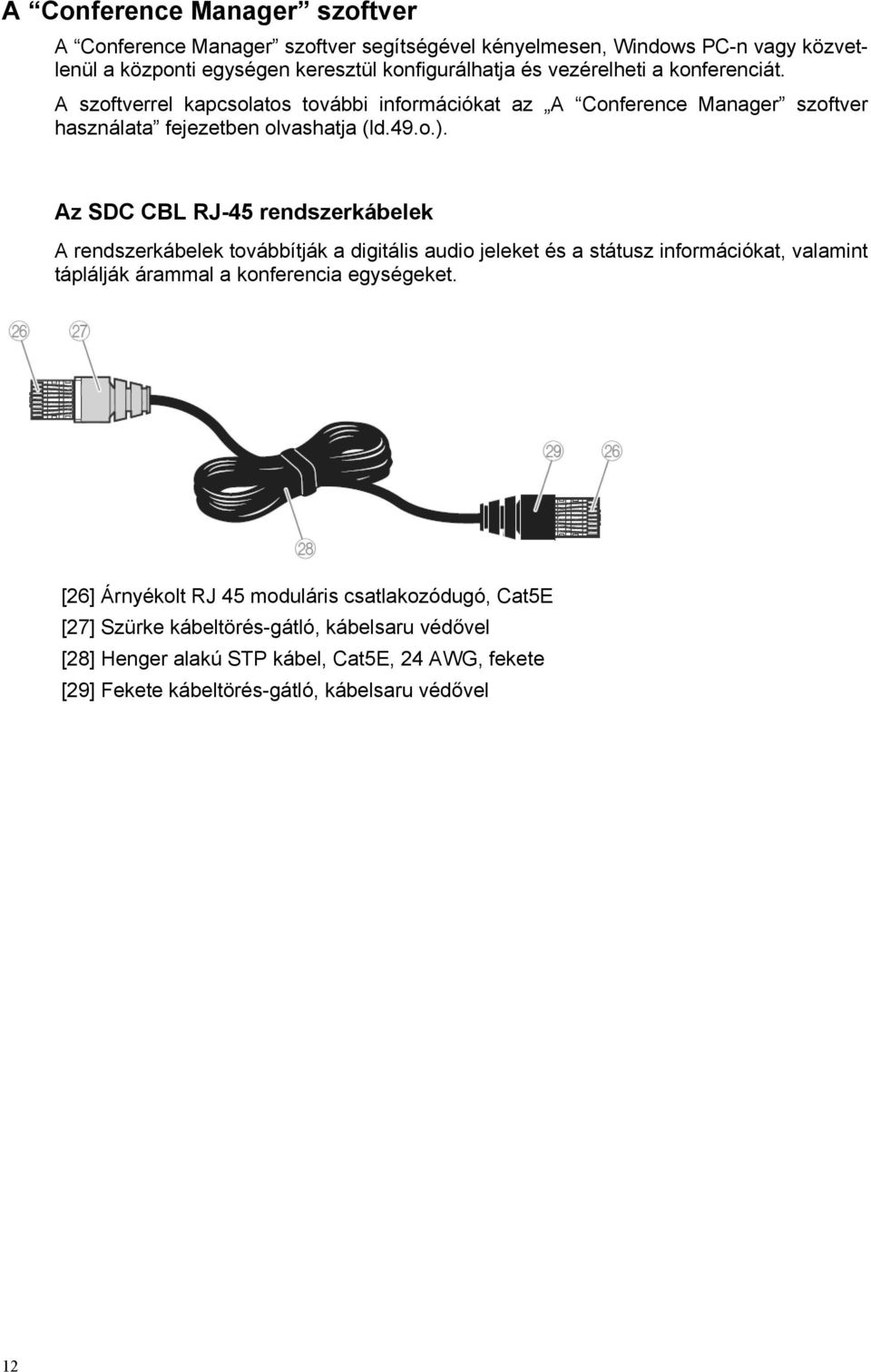 Az SDC CBL RJ-45 rendszerkábelek A rendszerkábelek továbbítják a digitális audio jeleket és a státusz információkat, valamint táplálják árammal a konferencia egységeket.