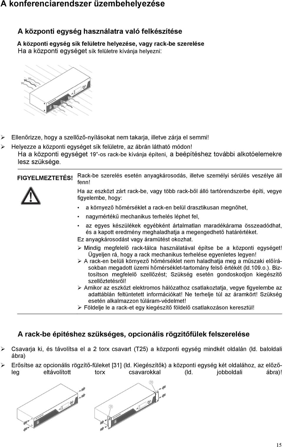 Ha a központi egységet 19 -os rack-be kívánja építeni, a beépítéshez további alkotóelemekre lesz szüksége. FIGYELMEZTETÉS!