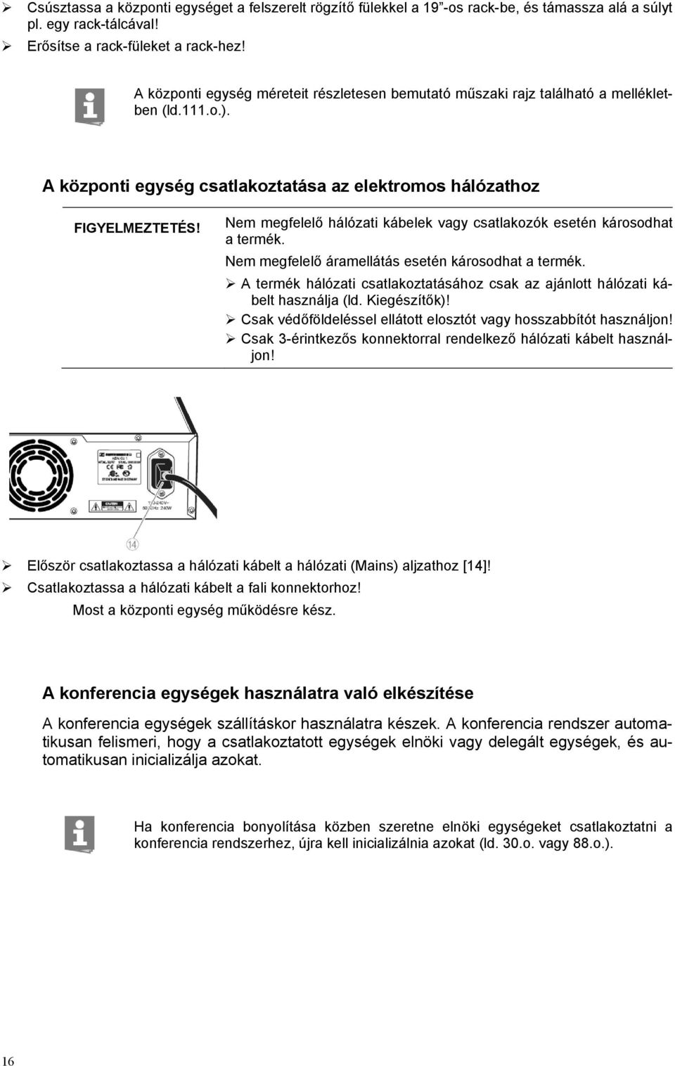 Nem megfelelő hálózati kábelek vagy csatlakozók esetén károsodhat a termék. Nem megfelelő áramellátás esetén károsodhat a termék.