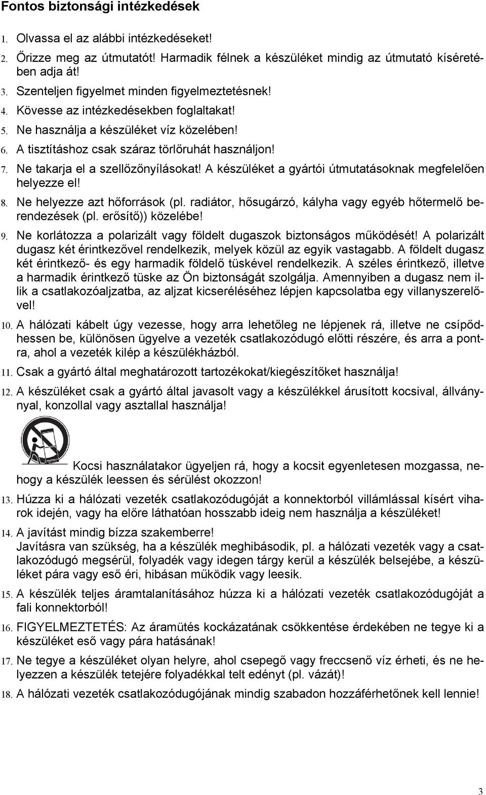 Ne takarja el a szellőzőnyílásokat! A készüléket a gyártói útmutatásoknak megfelelően helyezze el! 8. Ne helyezze azt hőforrások (pl. radiátor, hősugárzó, kályha vagy egyéb hőtermelő berendezések (pl.