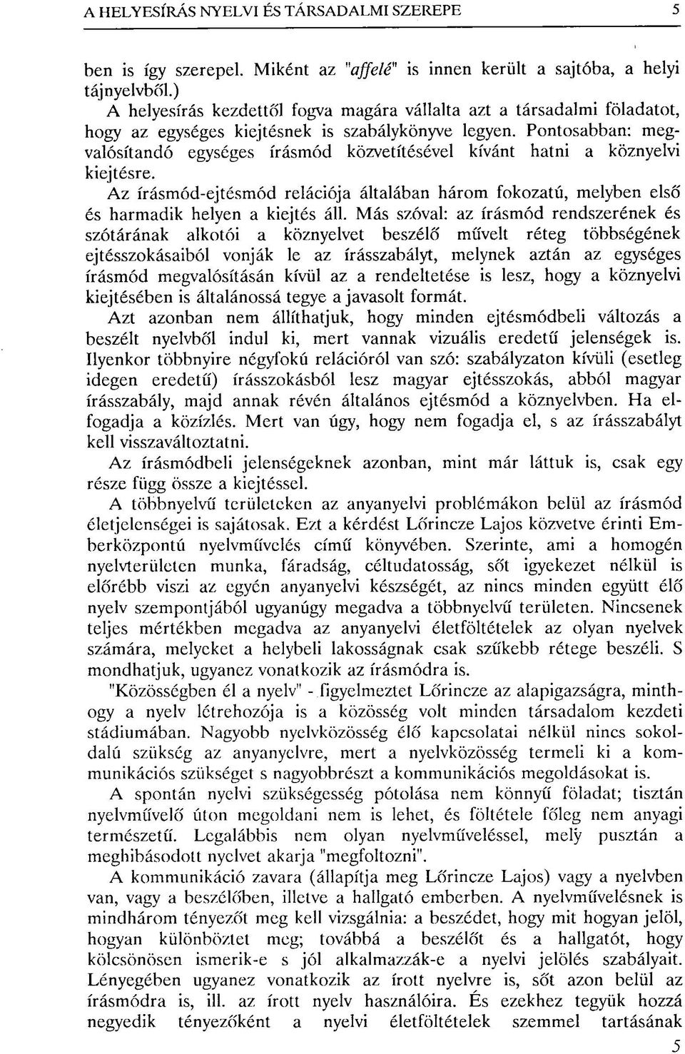 Pontosabban: megvalósítandó egységes írásmód közvetítésével kívánt hatni a köznyelvi kiejtésre. Az írásmód-ejtésmód relációja általában három fokozatú, melyben első és harmadik helyen a kiejtés áll.