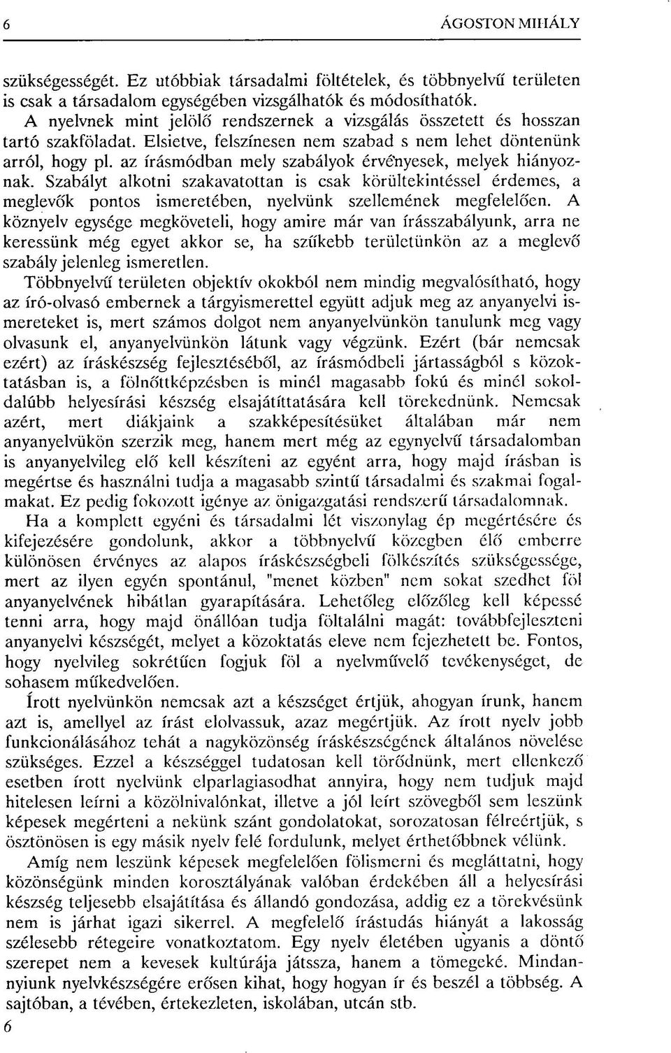 az írásmódban mely szabályok érvé'nyesek, melyek hiányoznak. Szabályt alkotni szakavatottan is csak körültekintéssel érdemes, a meglevők pontos ismeretében, nyelvünk szellemének megfelelően.