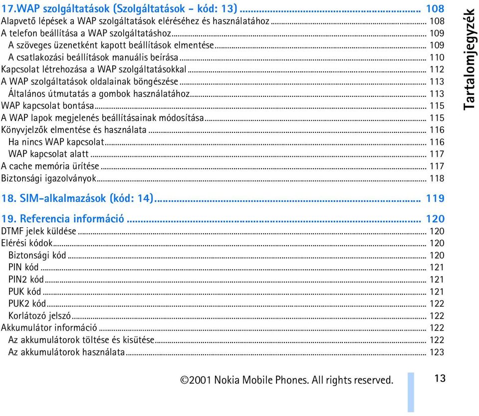 .. 112 A WAP szolgáltatások oldalainak böngészése... 113 Általános útmutatás a gombok használatához... 113 WAP kapcsolat bontása... 115 A WAP lapok megjelenés beállításainak módosítása.