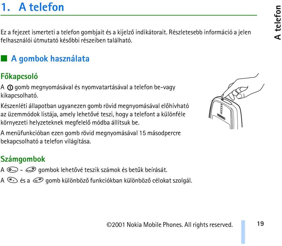 Készenléti állapotban ugyanezen gomb rövid megnyomásával elõhívható az üzemmódok listája, amely lehetõvé teszi, hogy a telefont a különféle környezeti helyzeteknek megfelelõ