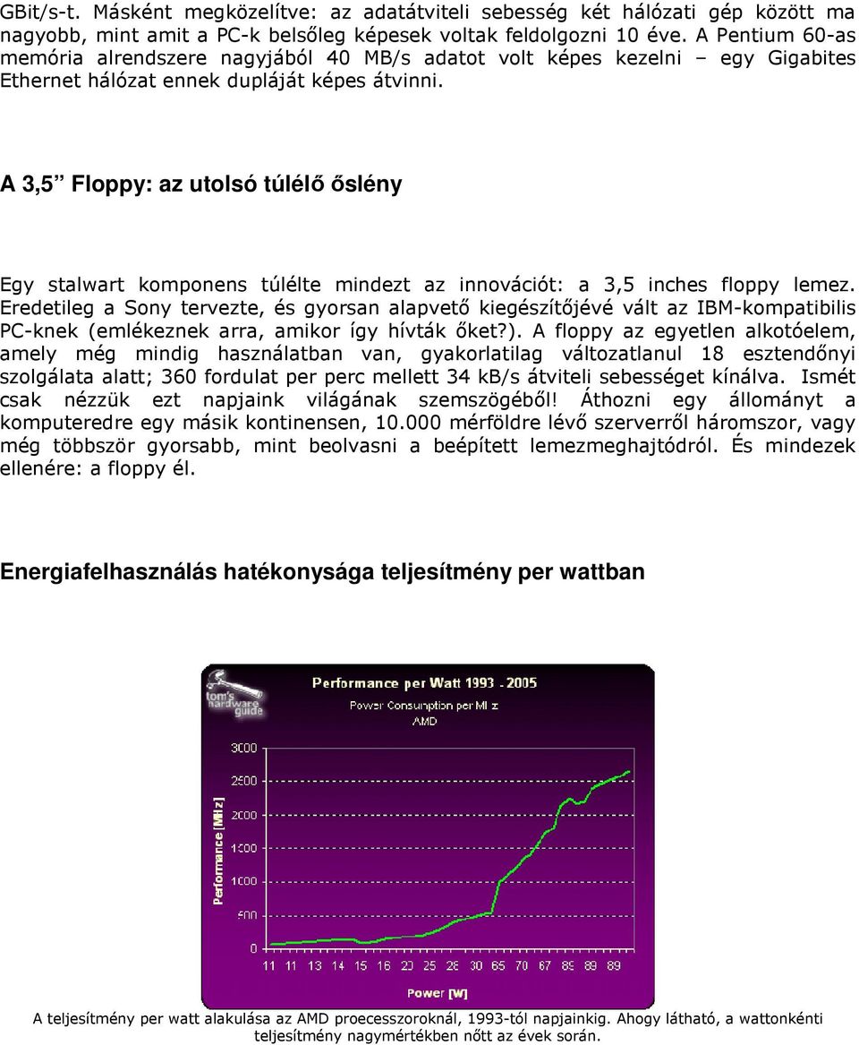 A 3,5 Floppy: az utolsó túlélı ıslény Egy stalwart komponens túlélte mindezt az innovációt: a 3,5 inches floppy lemez.