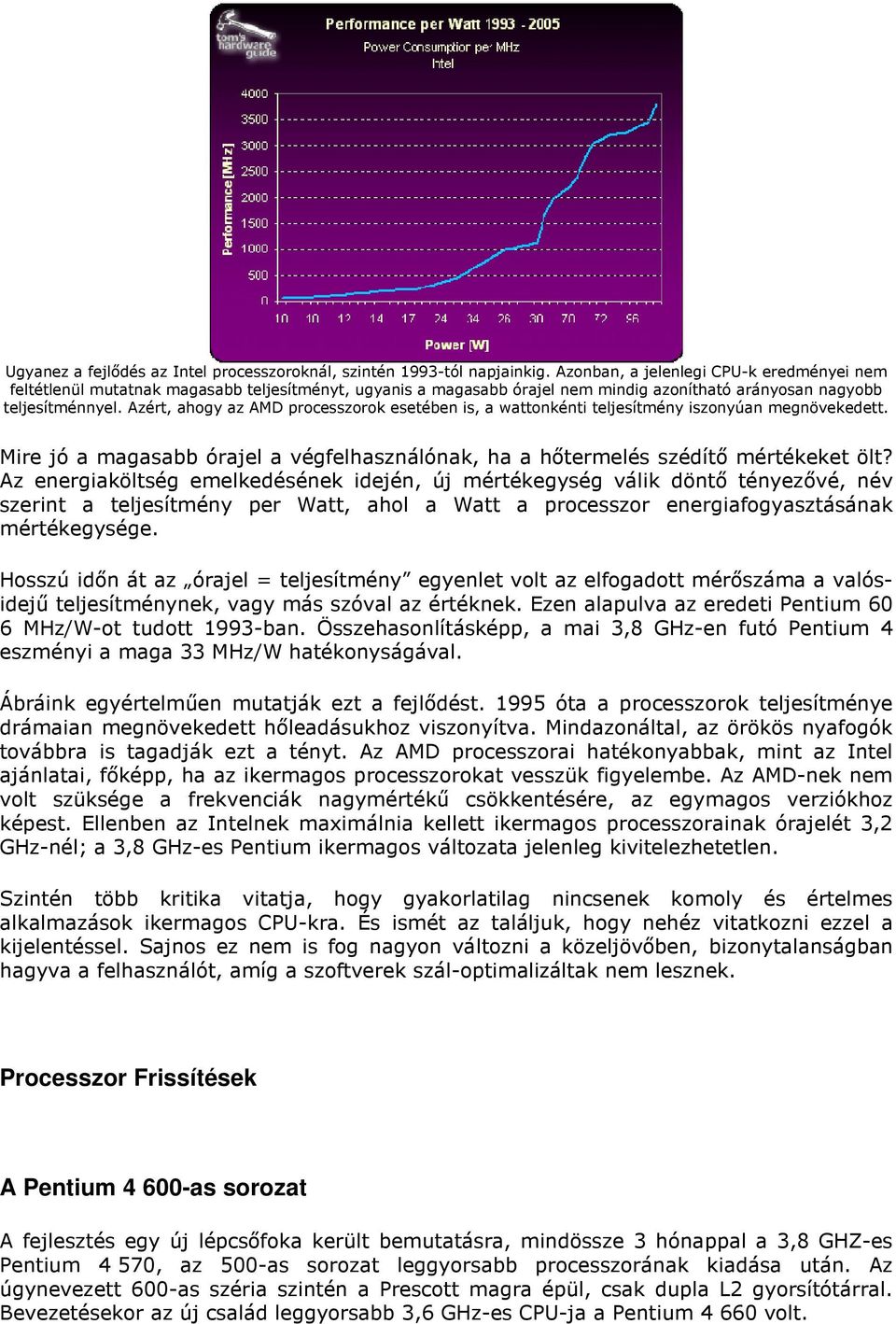 Azért, ahogy az AMD processzorok esetében is, a wattonkénti teljesítmény iszonyúan megnövekedett. Mire jó a magasabb órajel a végfelhasználónak, ha a hıtermelés szédítı mértékeket ölt?