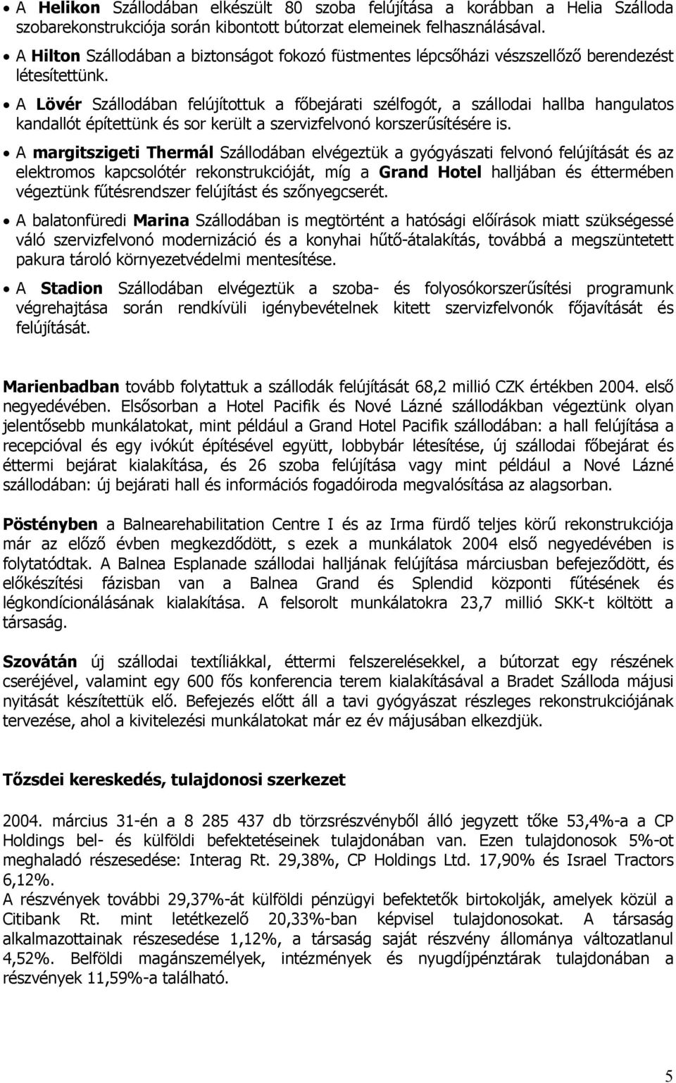 A Lövér Szállodában felújítottuk a főbejárati szélfogót, a szállodai hallba hangulatos kandallót építettünk és sor került a szervizfelvonó korszerűsítésére is.