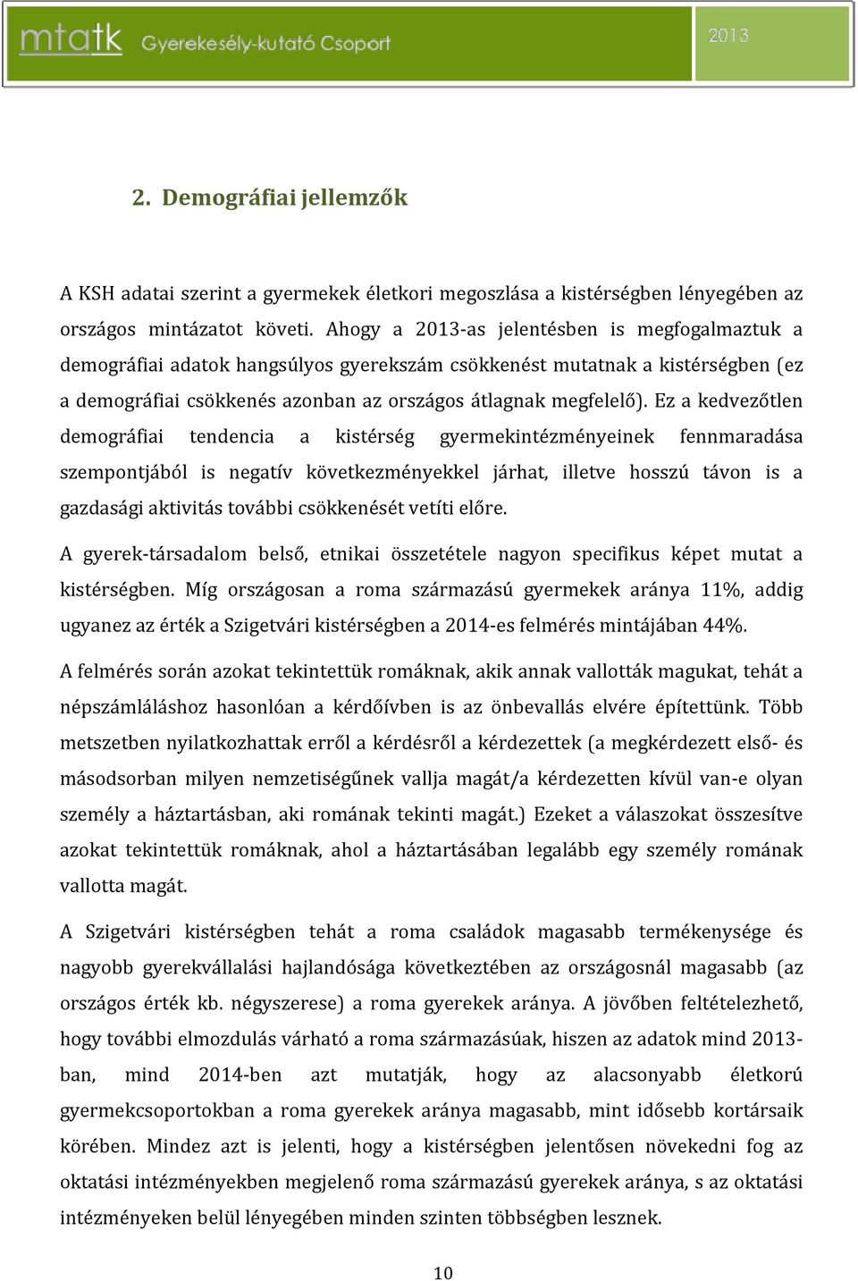 Ez a kedvezőtlen demográfiai tendencia a kistérség gyermekintézményeinek fennmaradása szempontjából is negatív következményekkel járhat, illetve hosszú távon is a gazdasági aktivitás további