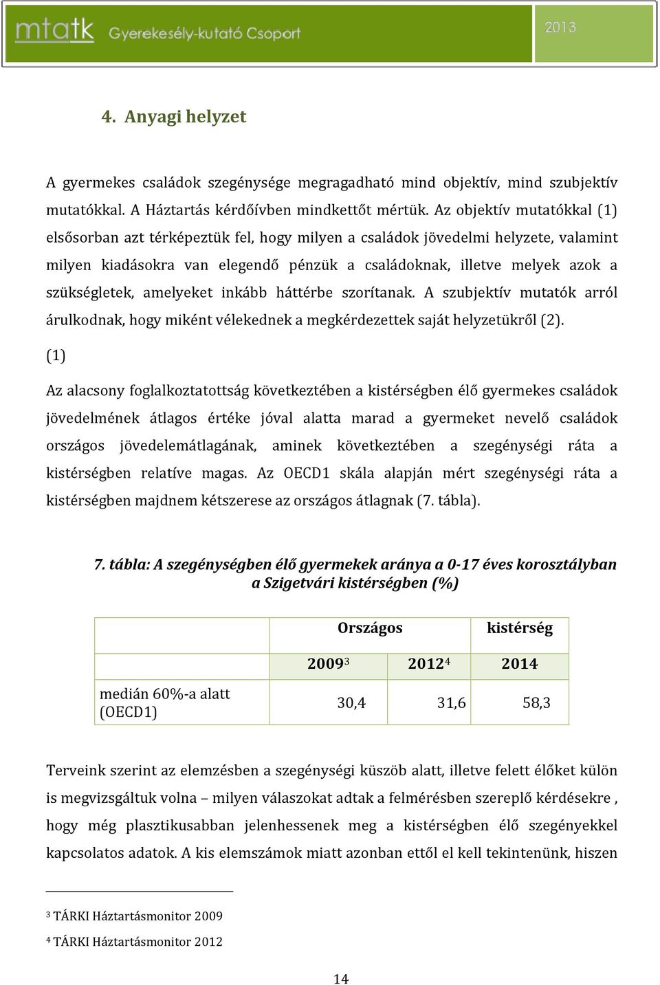 amelyeket inkább háttérbe szorítanak. A szubjektív mutatók arról árulkodnak, hogy miként vélekednek a megkérdezettek saját helyzetükről (2).