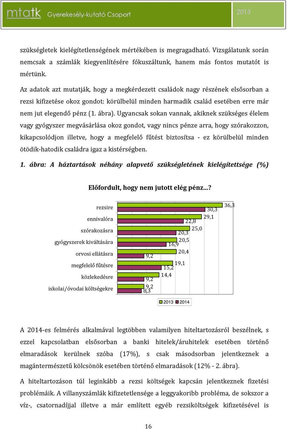 Ugyancsak sokan vannak, akiknek szükséges élelem vagy gyógyszer megvásárlása okoz gondot, vagy nincs pénze arra, hogy szórakozzon, kikapcsolódjon illetve, hogy a megfelelő fűtést biztosítsa - ez