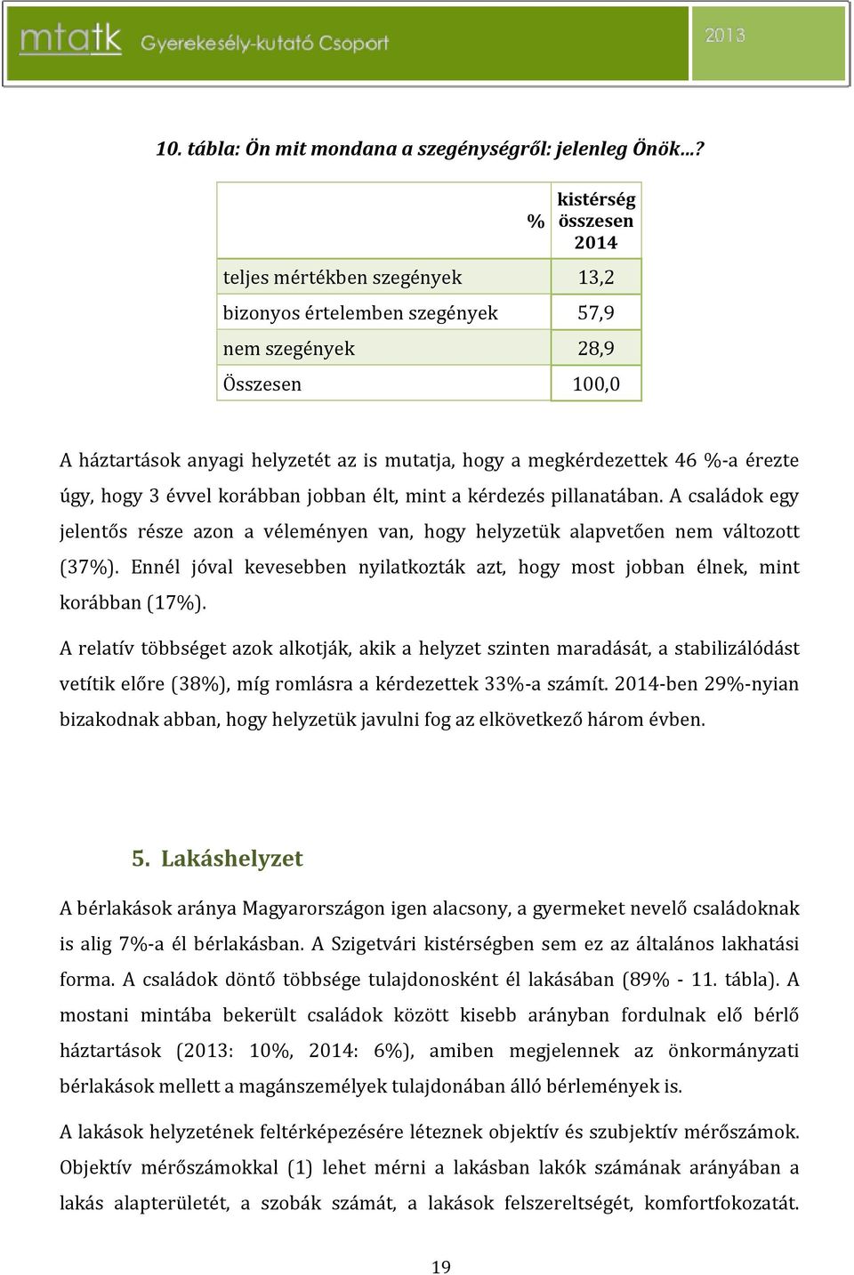 %-a érezte úgy, hogy 3 évvel korábban jobban élt, mint a kérdezés pillanatában. A családok egy jelentős része azon a véleményen van, hogy helyzetük alapvetően nem változott (37%).