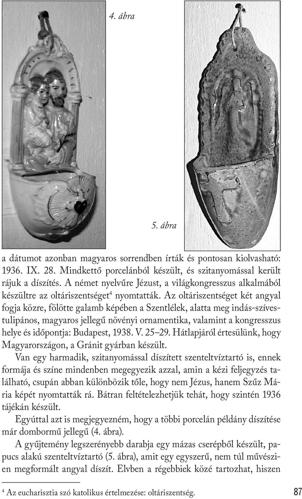 Az oltáriszentséget két angyal fogja közre, fölötte galamb képében a Szentlélek, alatta meg indás-szívestulipános, magyaros jellegű növényi ornamentika, valamint a kongresszus helye és időpontja: