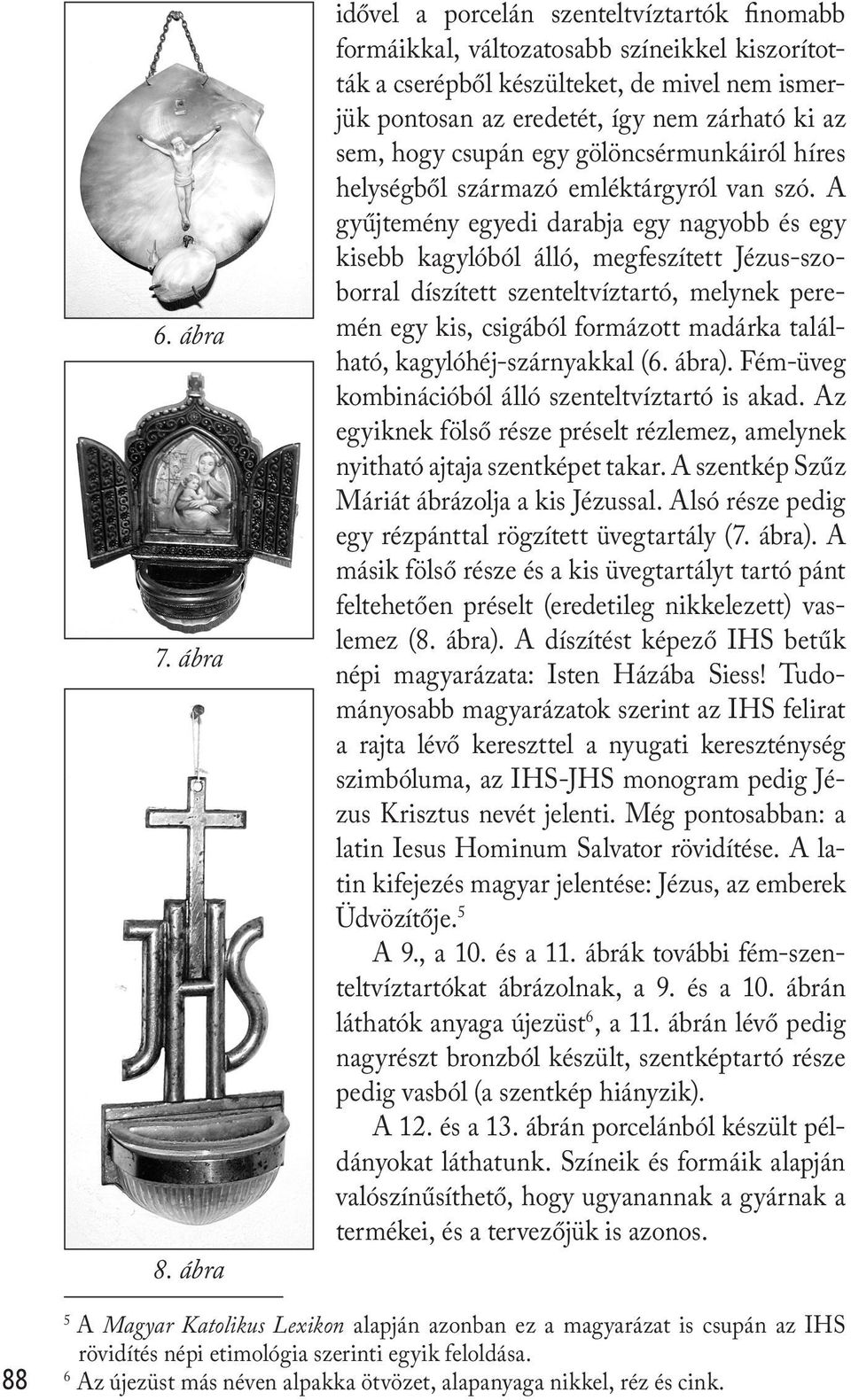 hogy csupán egy gölöncsérmunkáiról híres helységből származó emléktárgyról van szó.