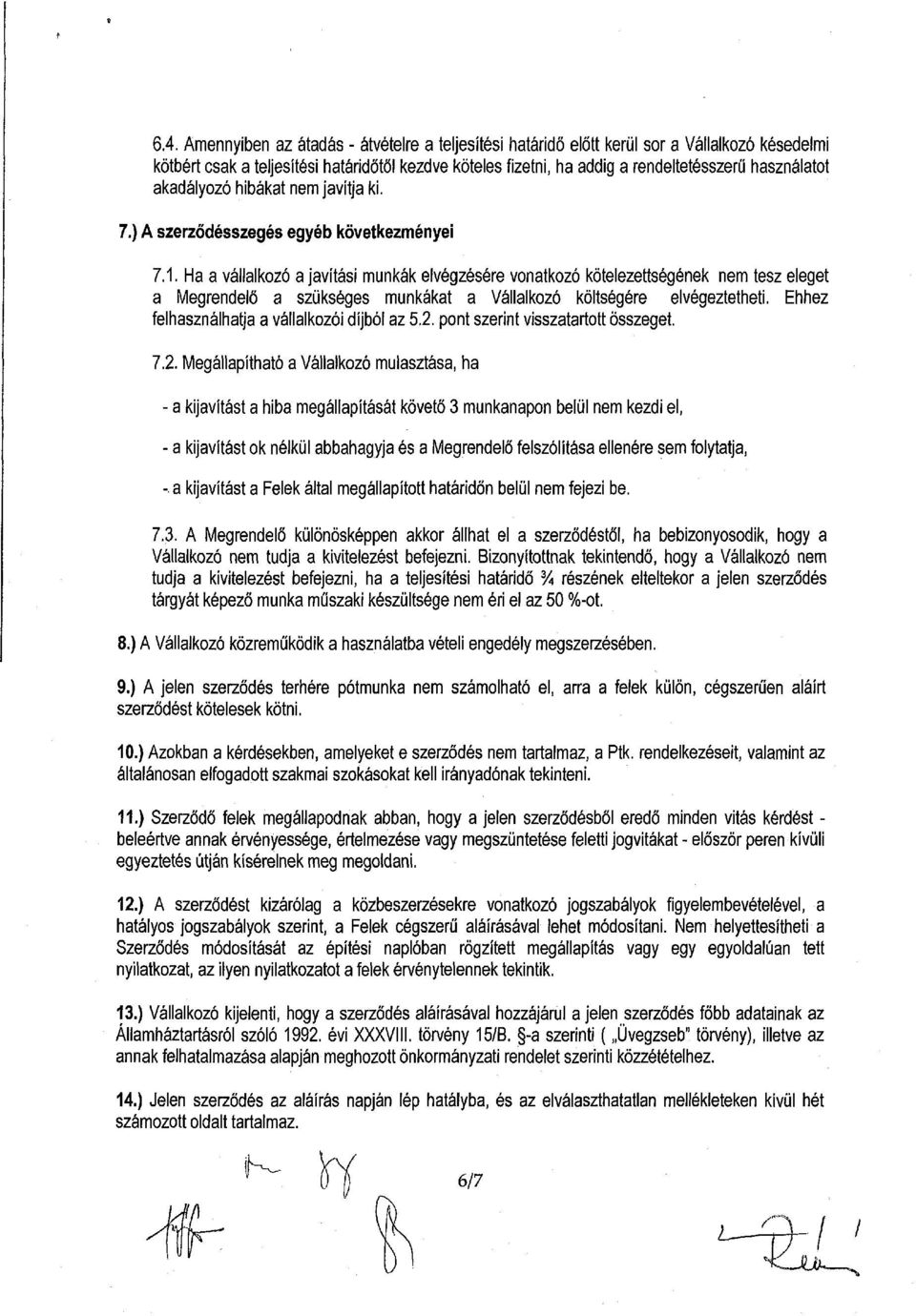 Ha a vállalkozó a javítási munkák elvégzésére vonatkozó kötelezettségének nem tesz eleget a Megrendelő a szükséges munkákat a Vállalkozó költségére elvégeztetheti.