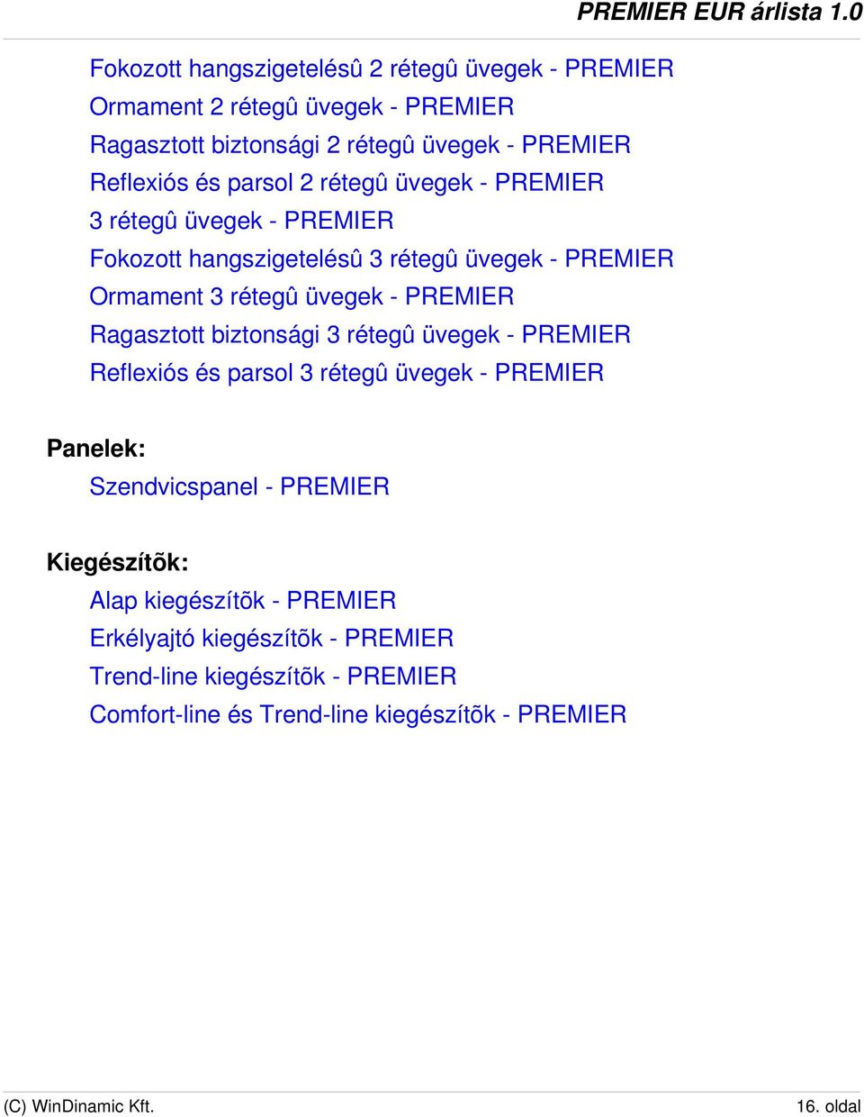 PREMIER Ragasztott biztonsági 3 rétegû üvegek - PREMIER Reflexiós és parsol 3 rétegû üvegek - PREMIER Panelek: Szendvicspanel - PREMIER