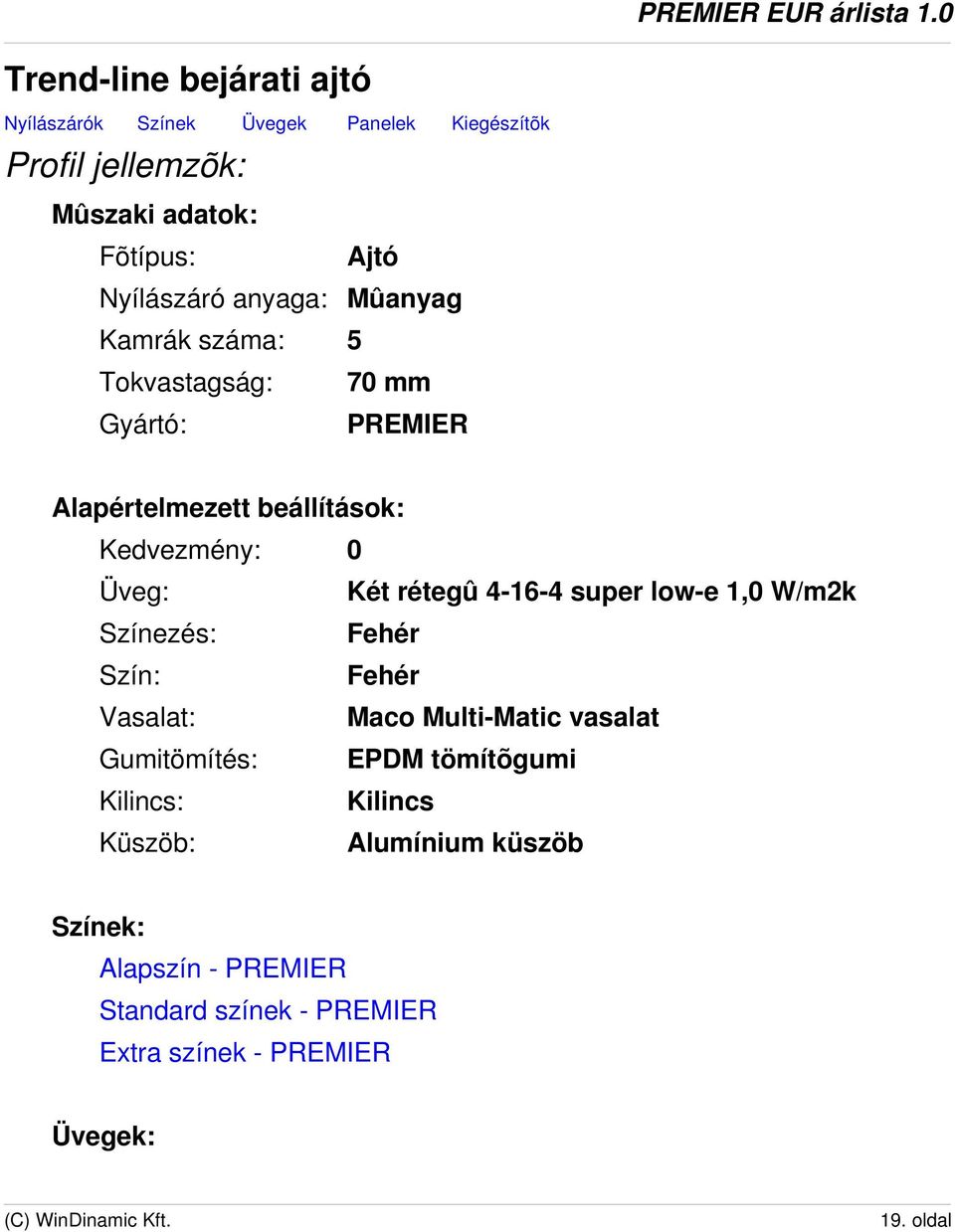 Két rétegû 4-16-4 super low-e 1,0 W/m2k Színezés: Fehér Szín: Fehér Vasalat: Maco Multi-Matic vasalat Gumitömítés: EPDM