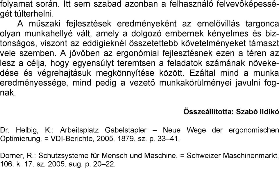 vele szemben. A jövőben az ergonómiai fejlesztésnek ezen a téren az lesz a célja, hogy egyensúlyt teremtsen a feladatok számának növekedése és végrehajtásuk megkönnyítése között.