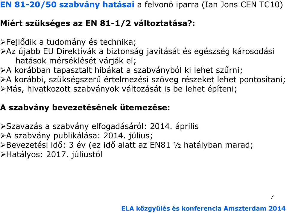 hibákat a szabványból ki lehet szőrni; A korábbi, szükségszerő értelmezési szöveg részeket lehet pontosítani; Más, hivatkozott szabványok változását is be lehet