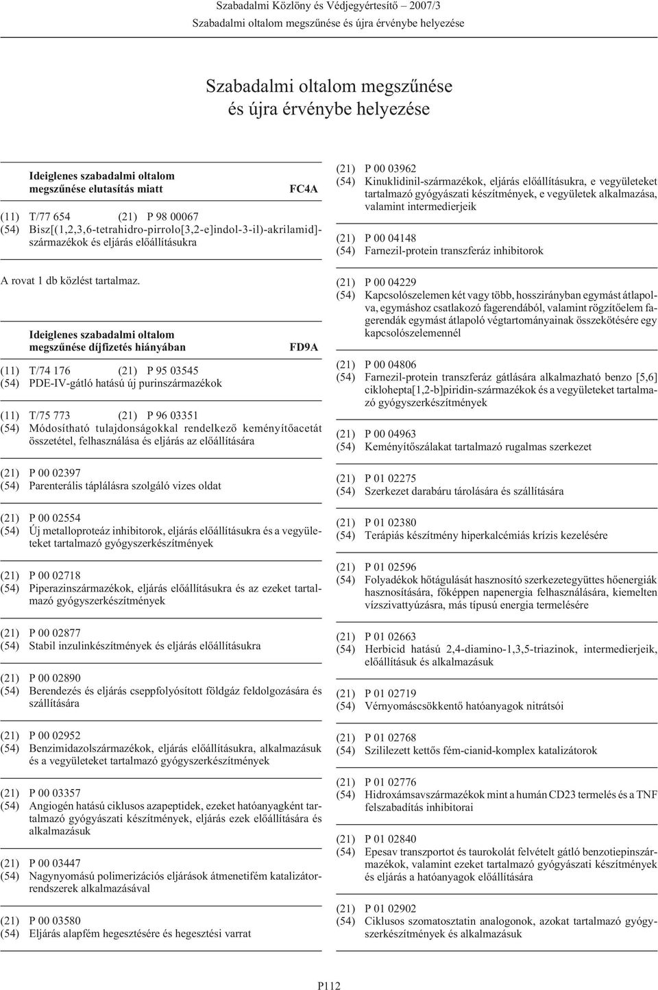 Ideiglenes szabadalmi oltalom megszûnése díjfizetés hiányában (11) T/74 176 (21) P 95 03545 (54) PDE-IV-gátló hatású új purinszármazékok FD9A (11) T/75 773 (21) P 96 03351 (54) Módosítható