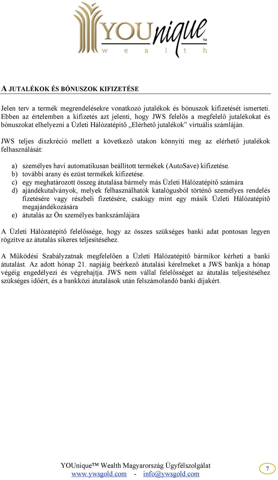 jutalékok felhasználását: a) személyes havi automatikusan beállított termékek (AutoSave) kifizetése. b) további arany és ezüst termékek kifizetése.