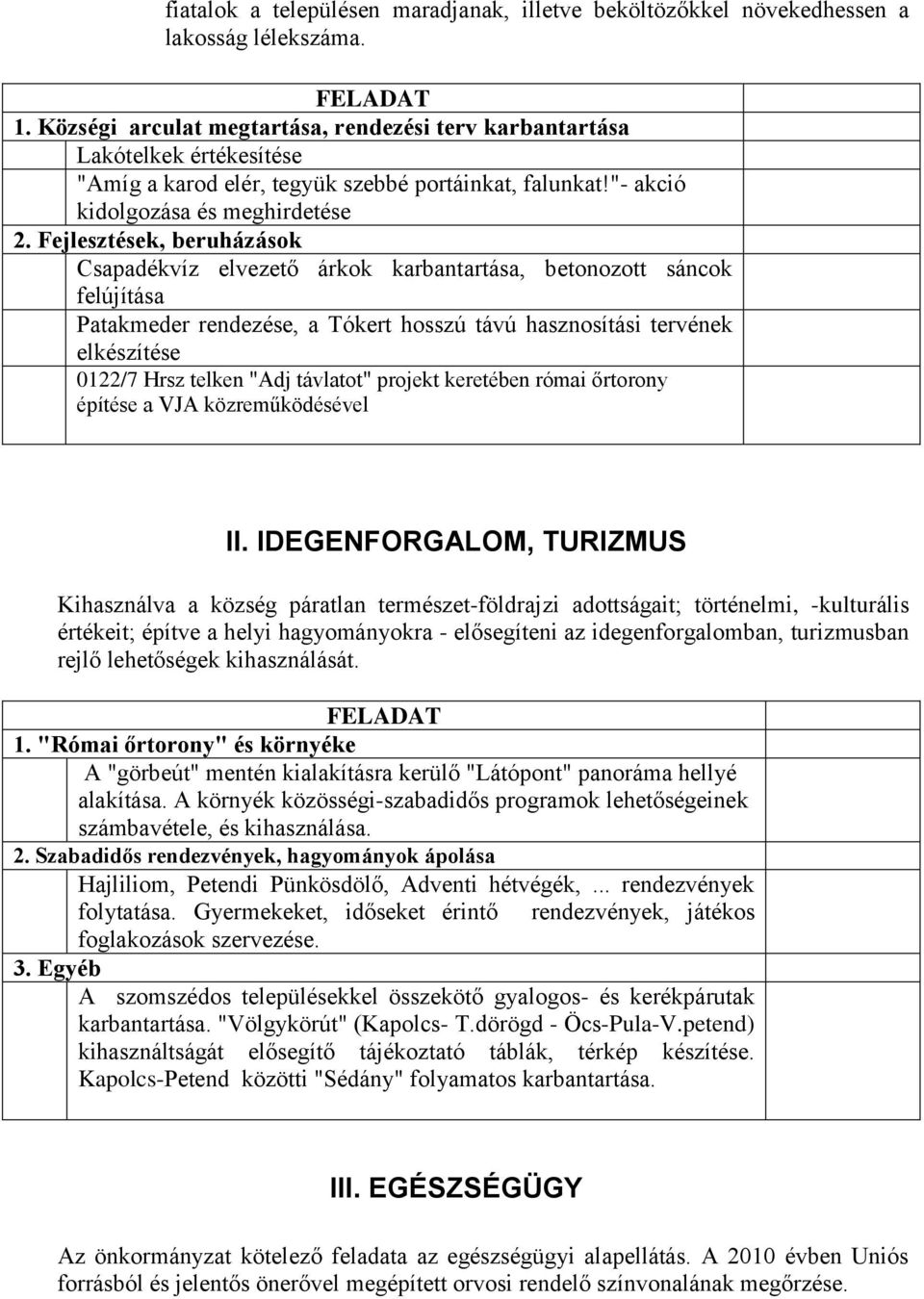 Fejlesztések, beruházások Csapadékvíz elvezető árkok karbantartása, betonozott sáncok felújítása Patakmeder rendezése, a Tókert hosszú távú hasznosítási tervének elkészítése 0122/7 Hrsz telken "Adj