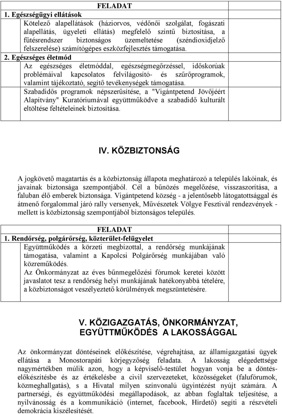 Egészséges életmód Az egészséges életmóddal, egészségmegőrzéssel, időskorúak problémáival kapcsolatos felvilágosító- és szűrőprogramok, valamint tájékoztató, segítő tevékenységek támogatása.