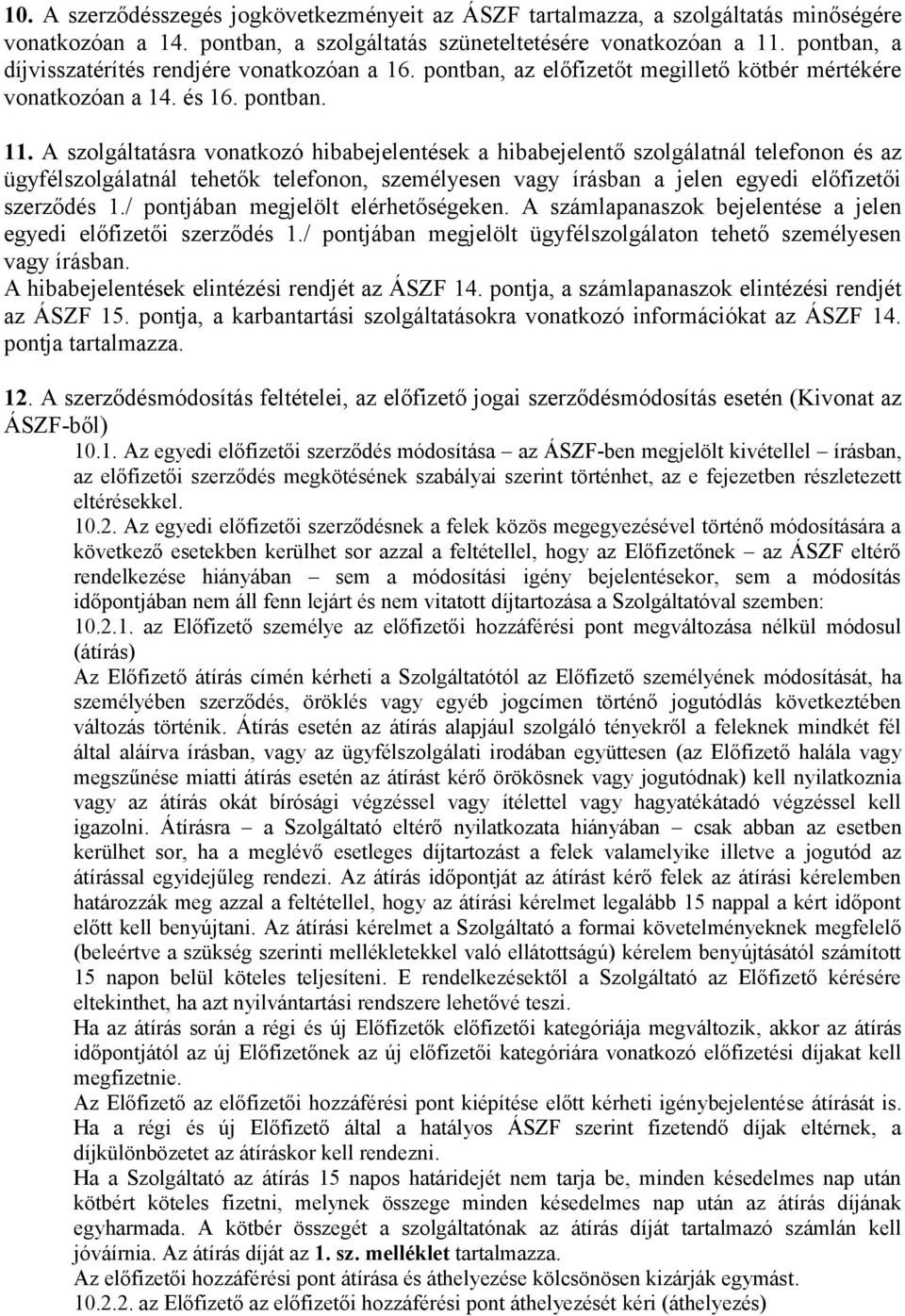 A szolgáltatásra vonatkozó hibabejelentések a hibabejelentő szolgálatnál telefonon és az ügyfélszolgálatnál tehetők telefonon, személyesen vagy írásban a jelen egyedi előfizetői szerződés 1.