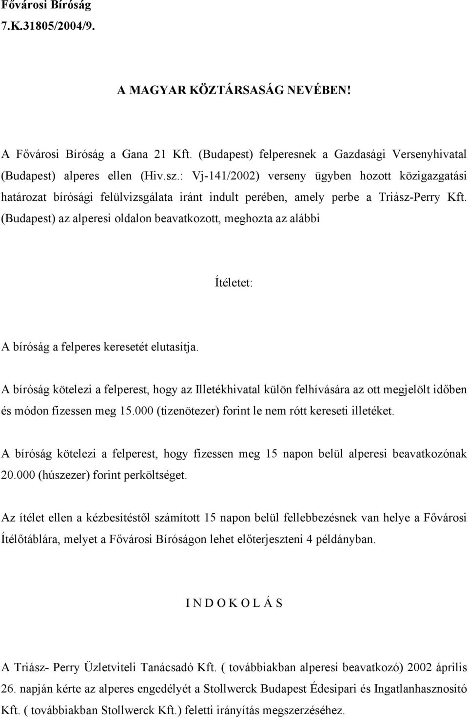 (Budapest) az alperesi oldalon beavatkozott, meghozta az alábbi Ítéletet: A bíróság a felperes keresetét elutasítja.