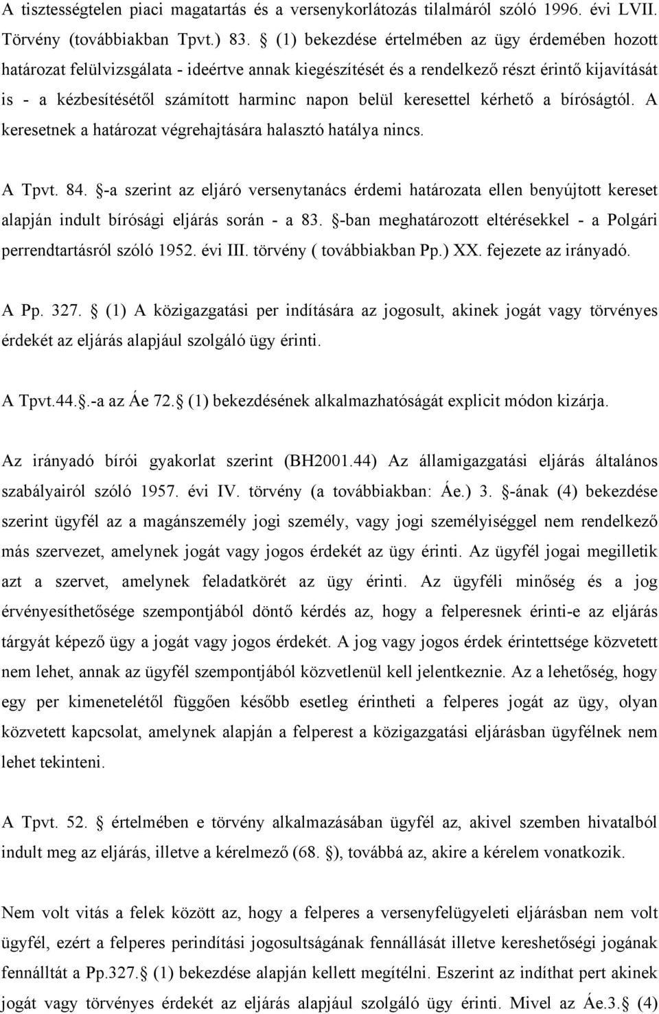 keresettel kérhető a bíróságtól. A keresetnek a határozat végrehajtására halasztó hatálya nincs. A Tpvt. 84.