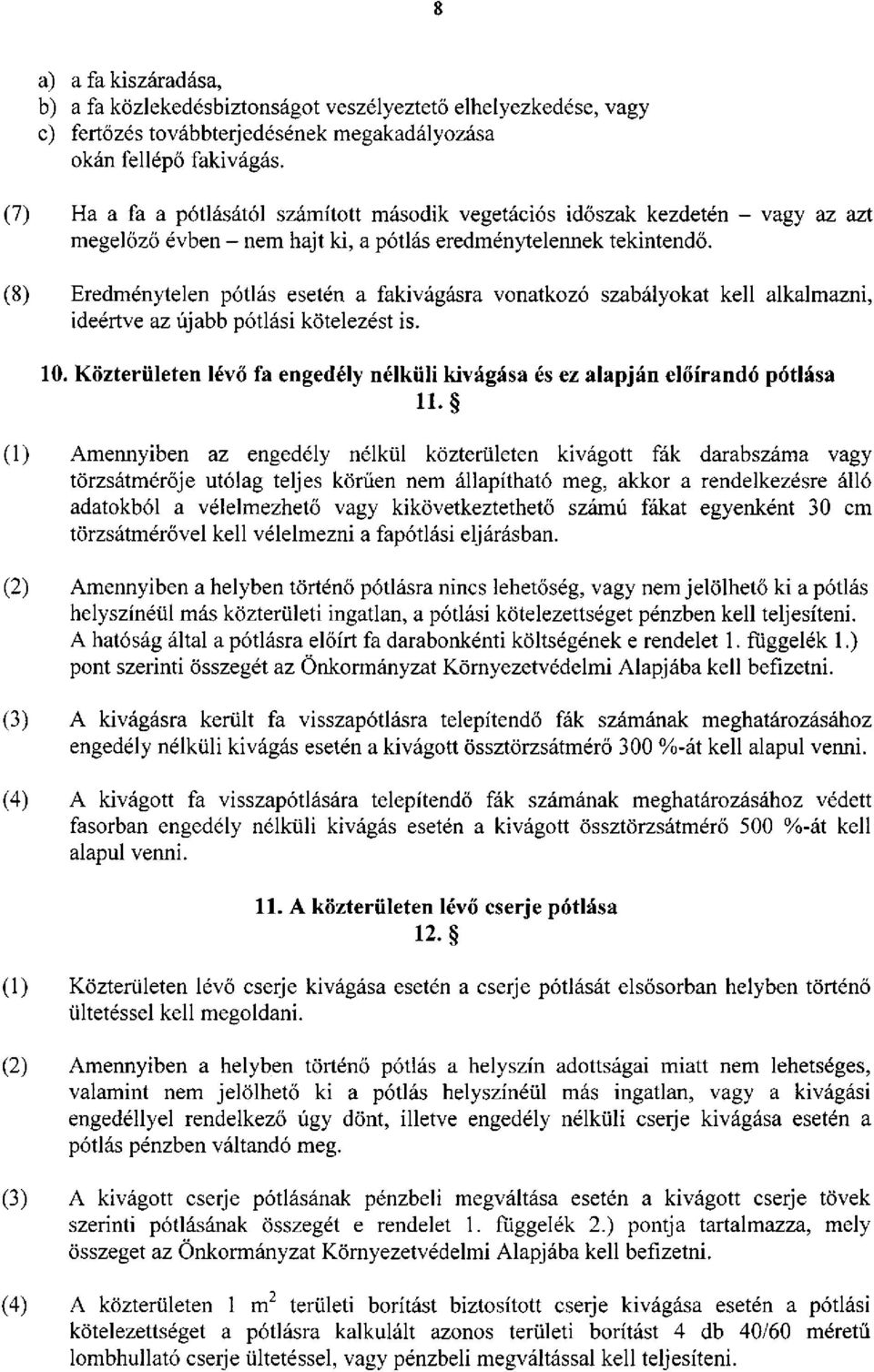 (8) Eredménytelen pótlás esetén a fakivágásra vonatkozó szabályokat kell alkalmazni, ideértve az újabb pótlási kötelezést is. 10.