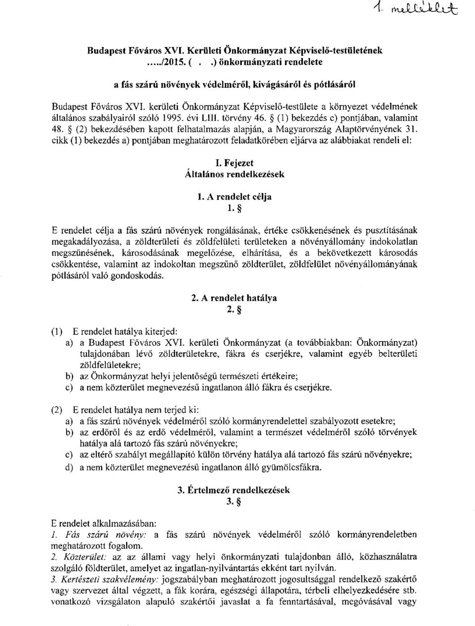 (2) bekezdésében kapott felhatalmazás alapján, a Magyarország Alaptörvényének 31. cikk (1) bekezdés a) pontjában meghatározott feladatkörében eljárva az alábbiakat rendeli el: I.