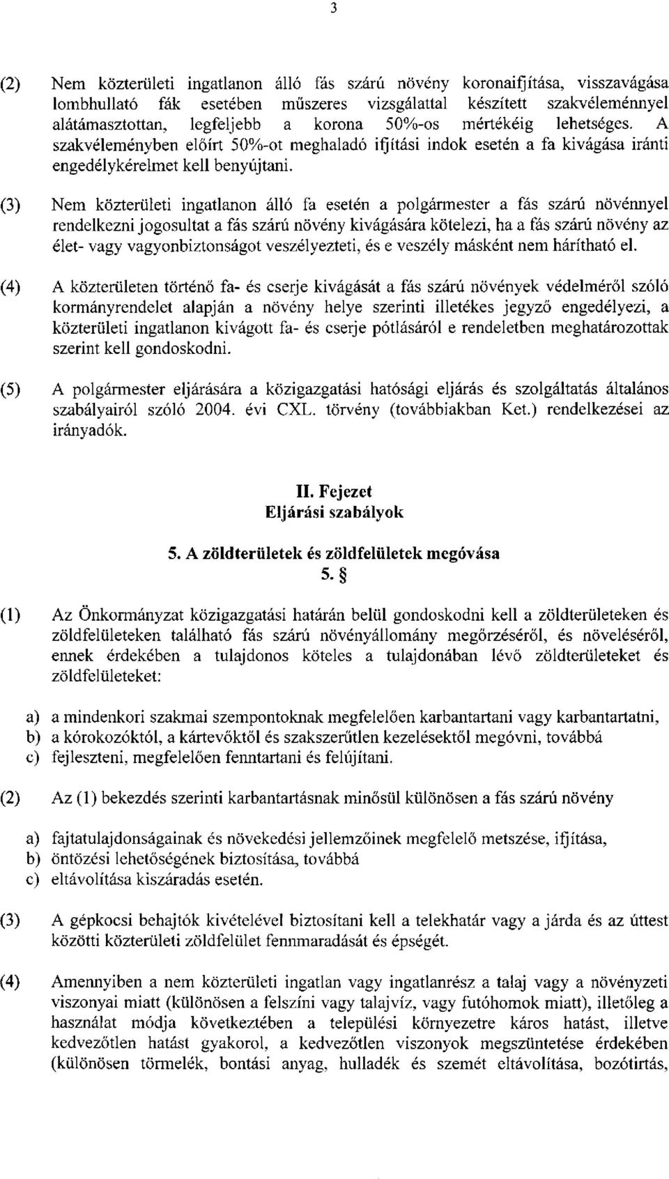 (3) Nem közterületi ingatlanon álló fa esetén a polgármester a fás szárú növénnyel rendelkezni jogosultat a fás szárú növény kivágására kötelezi, ha a fás szárú növény az élet- vagy vagyonbiztonságot