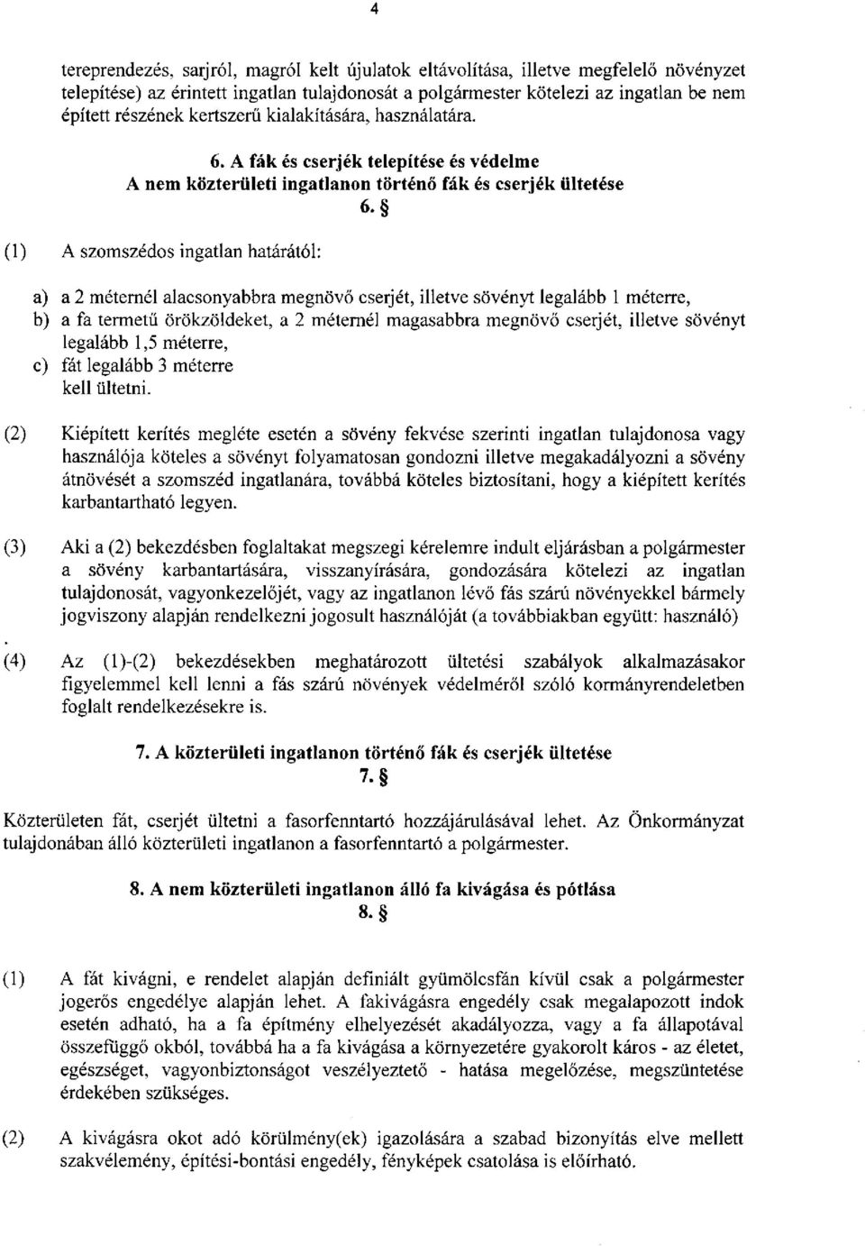 a) a 2 méternél alacsonyabbra megnövő cserjét, illetve sövényt legalább 1 méterre, b) a fa termetű örökzöldeket, a 2 méternél magasabbra megnövő cserjét, illetve sövényt legalább 1,5 méterre, c) fát