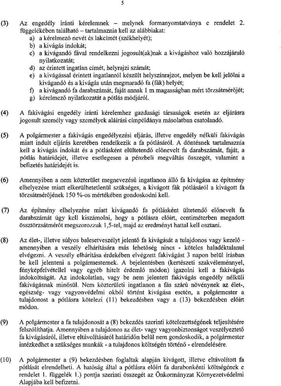 hozzájáruló nyilatkozatát; d) az érintett ingatlan címét, helyrajzi számát; e) a kivágással érintett ingatlanról készült helyszínrajzot, melyen be kell jelölni a kivágandó és a kivágás után megmaradó