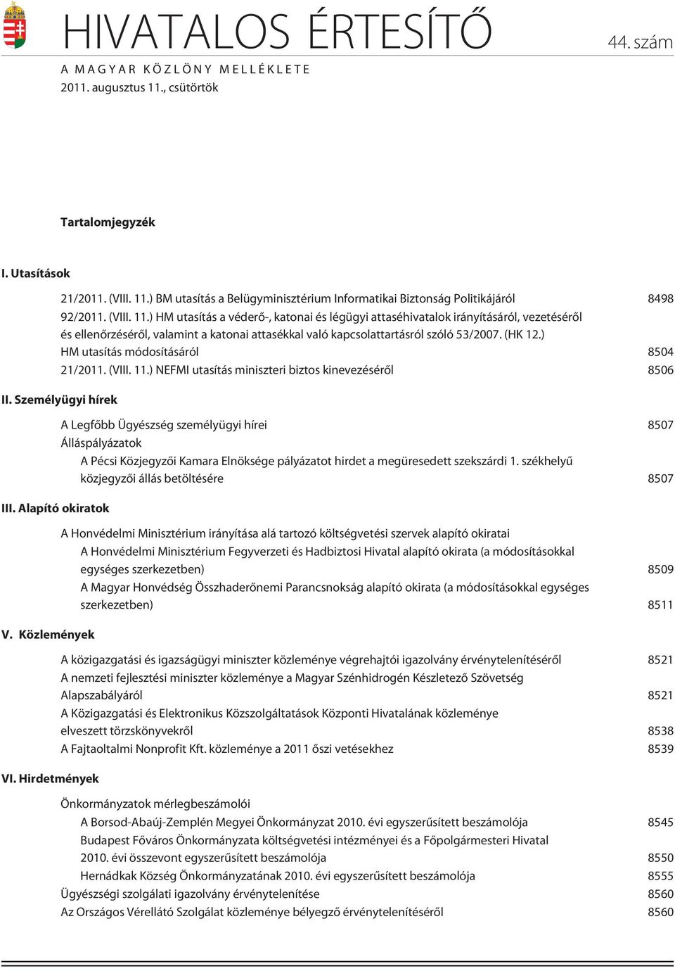 ) HM utasítás módosításáról 8504 21/2011. (VIII. 11.) NEFMI utasítás miniszteri biztos kinevezésérõl 8506 II. Személyügyi hírek III. Alapító okiratok V. Közlemények VI.