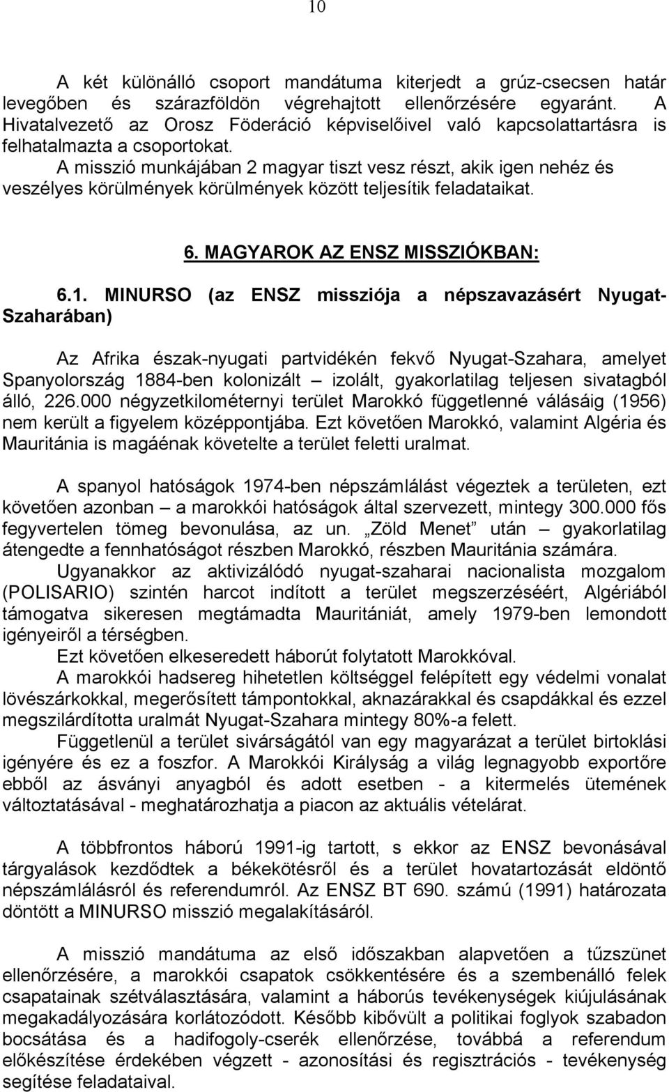 A misszió munkájában 2 magyar tiszt vesz részt, akik igen nehéz és veszélyes körülmények körülmények között teljesítik feladataikat. 6. MAGYAROK AZ ENSZ MISSZIÓKBAN: 6.1.