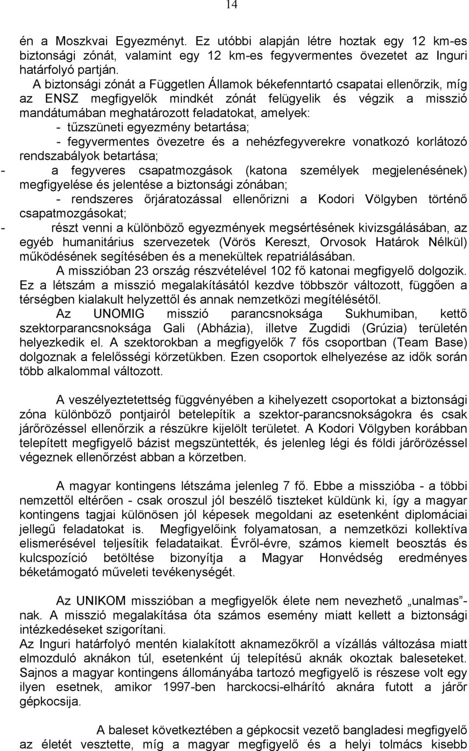 tűzszüneti egyezmény betartása; - fegyvermentes övezetre és a nehézfegyverekre vonatkozó korlátozó rendszabályok betartása; - a fegyveres csapatmozgások (katona személyek megjelenésének) megfigyelése