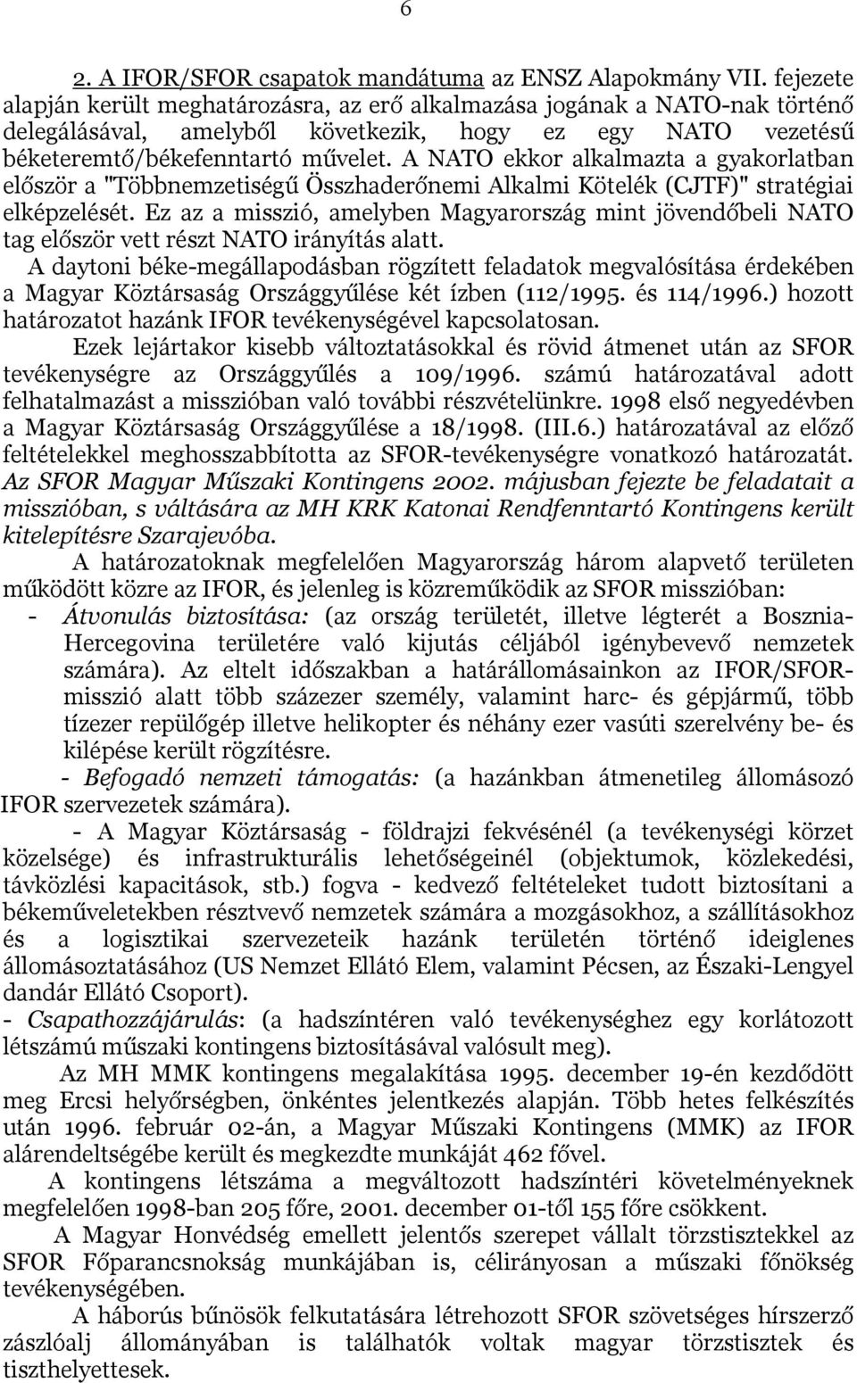 A NATO ekkor alkalmazta a gyakorlatban először a "Többnemzetiségű Összhaderőnemi Alkalmi Kötelék (CJTF)" stratégiai elképzelését.