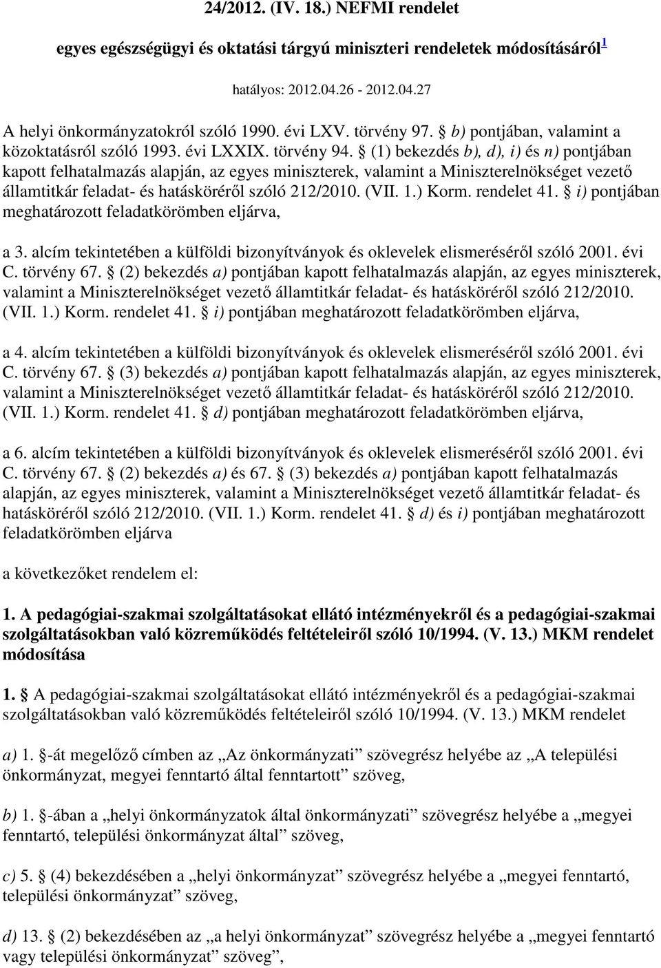 (1) bekezdés b), d), i) és n) pontjában kapott felhatalmazás alapján, az egyes miniszterek, valamint a Miniszterelnökséget vezetı államtitkár feladat- és hatáskörérıl szóló 212/2010. (VII. 1.) Korm.