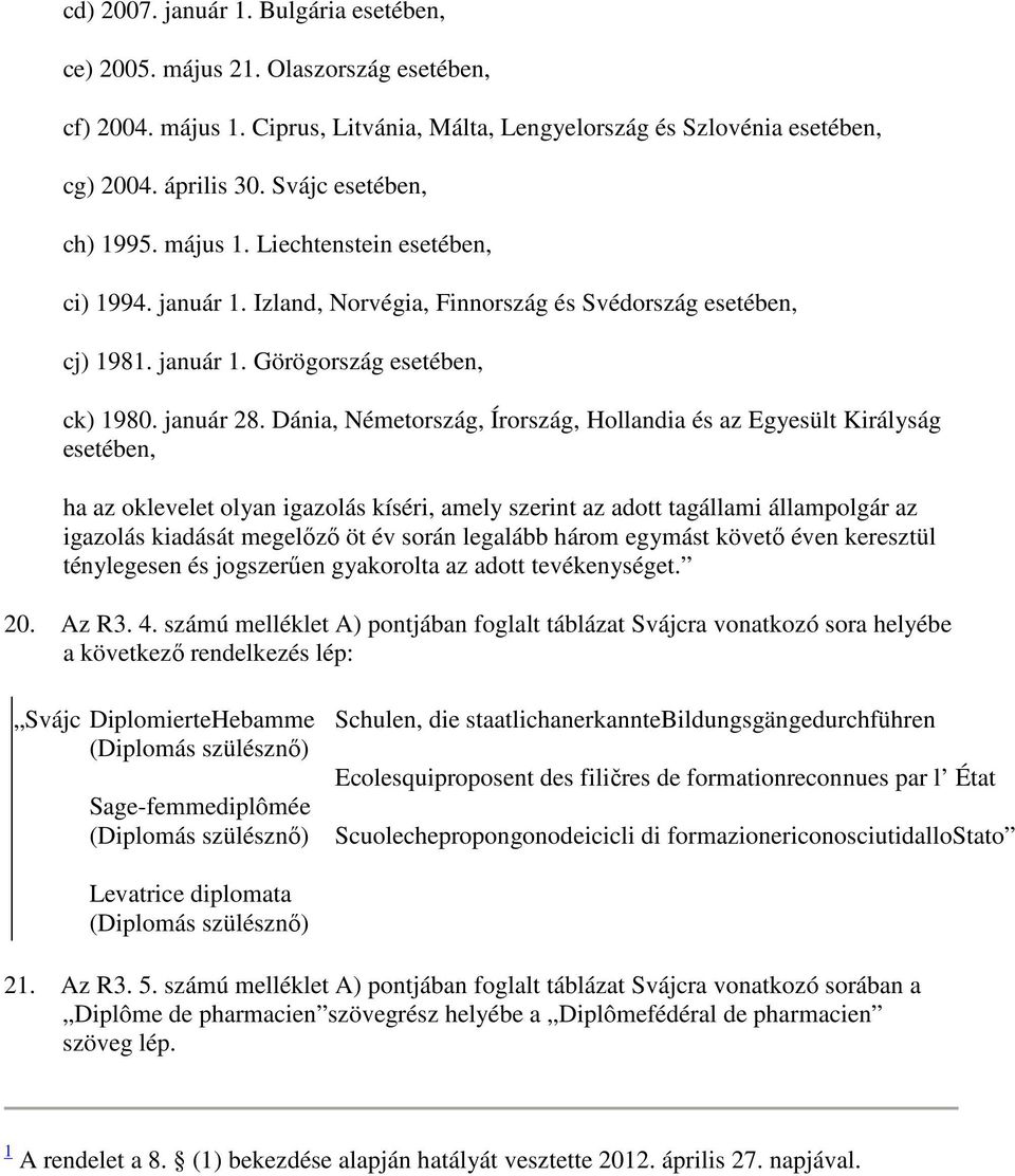 Dánia, Németország, Írország, Hollandia és az Egyesült Királyság esetében, ha az oklevelet olyan igazolás kíséri, amely szerint az adott tagállami állampolgár az igazolás kiadását megelızı öt év