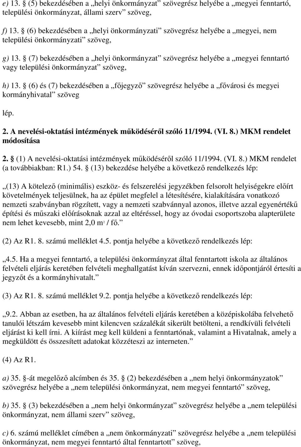 (7) bekezdésében a helyi önkormányzat szövegrész helyébe a megyei fenntartó vagy települési önkormányzat szöveg, h) 13.