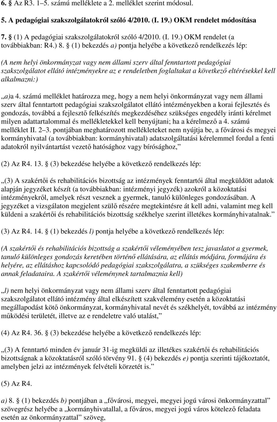 (1) bekezdés a) pontja helyébe a következı rendelkezés lép: (A nem helyi önkormányzat vagy nem állami szerv által fenntartott pedagógiai szakszolgálatot ellátó intézményekre az e rendeletben