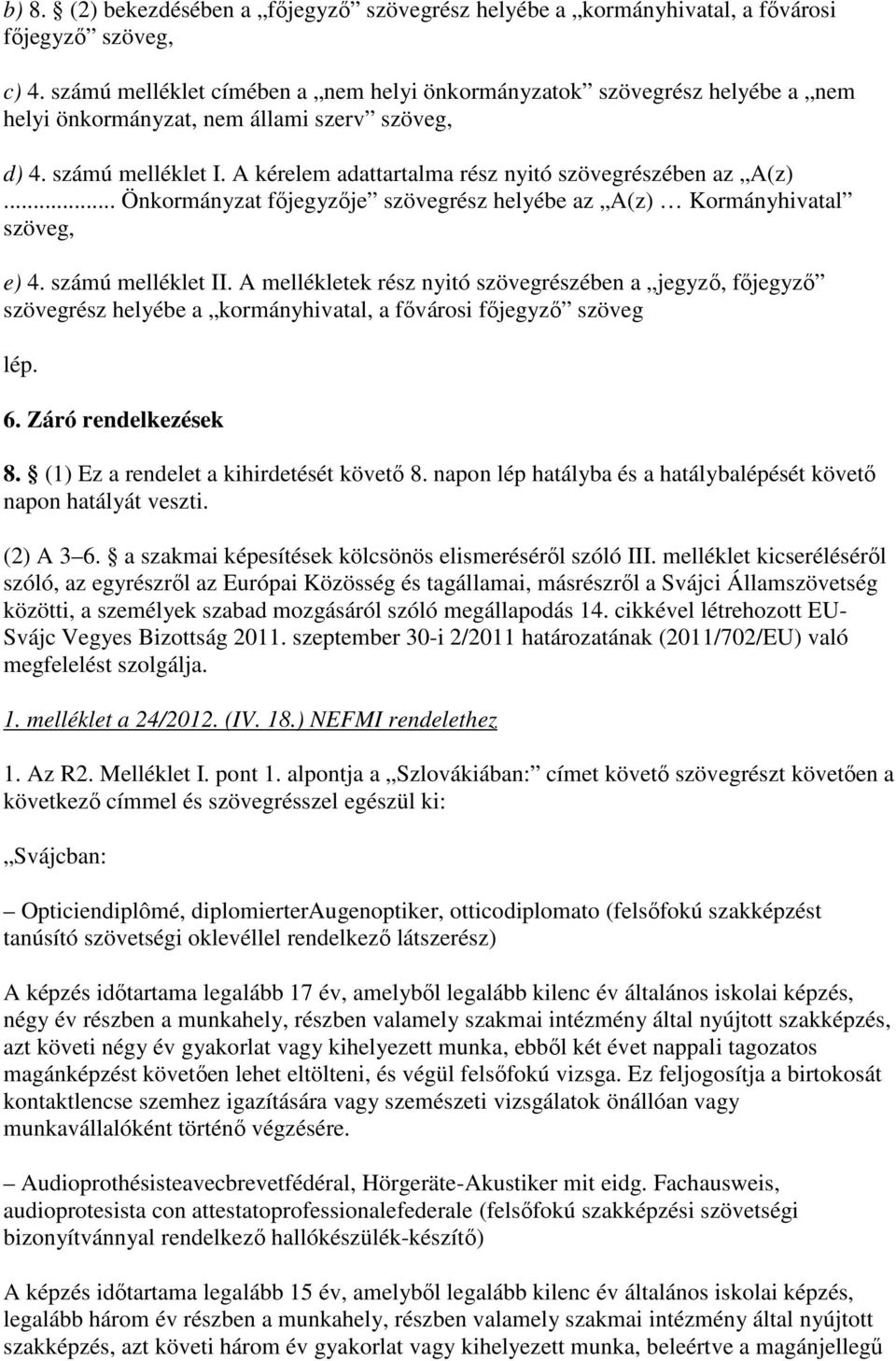 A kérelem adattartalma rész nyitó szövegrészében az A(z)... Önkormányzat fıjegyzıje szövegrész helyébe az A(z) Kormányhivatal szöveg, e) 4. számú melléklet II.