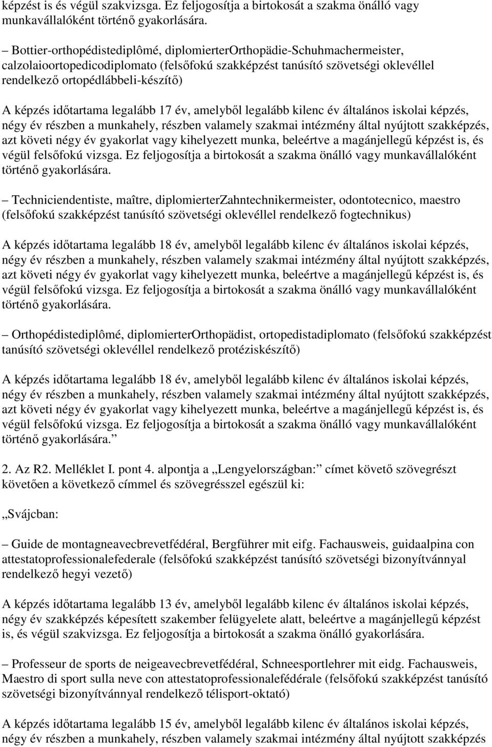 idıtartama legalább 17 év, amelybıl legalább kilenc év általános iskolai képzés, négy év részben a munkahely, részben valamely szakmai intézmény által nyújtott szakképzés, azt követi négy év